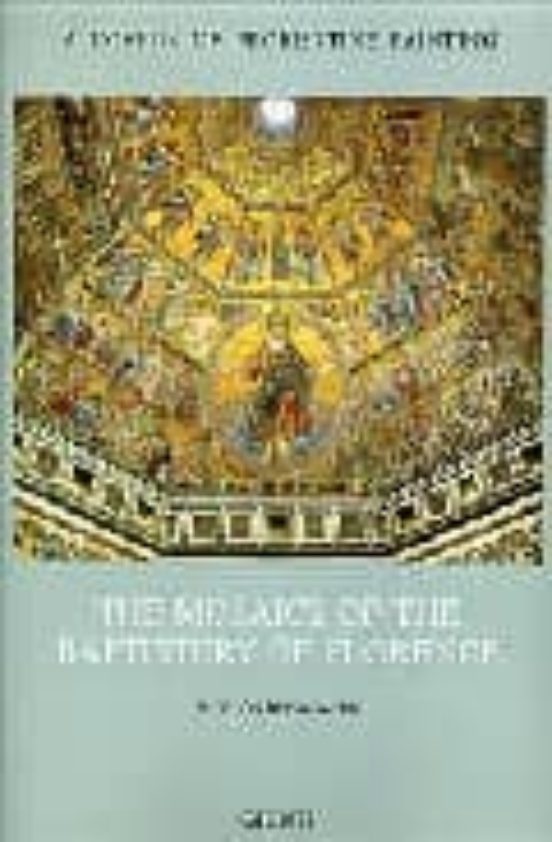 A Corpus of Florentine Painting: The Mosaics of Baptistery of Florence