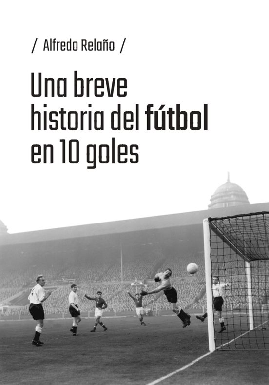 Una Breve Historia Del Fútbol En 10 Goles