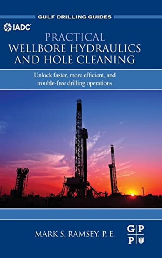 Practical Wellbore Hydraulics And Hole Cleaning: Unlock Faster More Ef