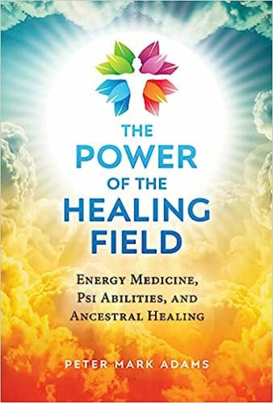The Power Of The Healing Field: Energy Medicine Psi Abilities And Ance