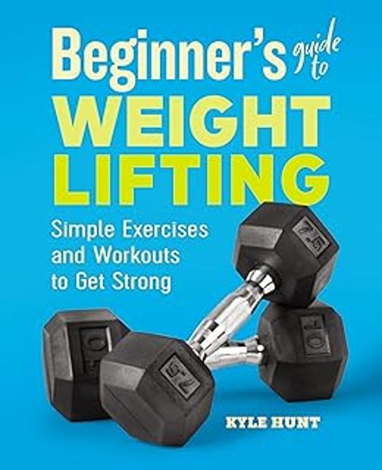 Beginner S Guide To Weight Lifting: Simple Exercises And Workouts To G