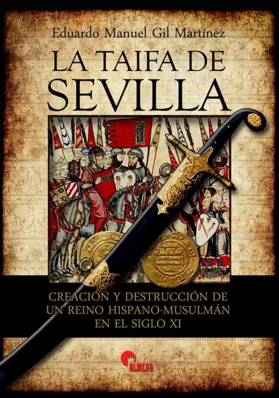 La Taifa De Sevilla: Creación Y Destrucción De Un Reino Hispano-musulm