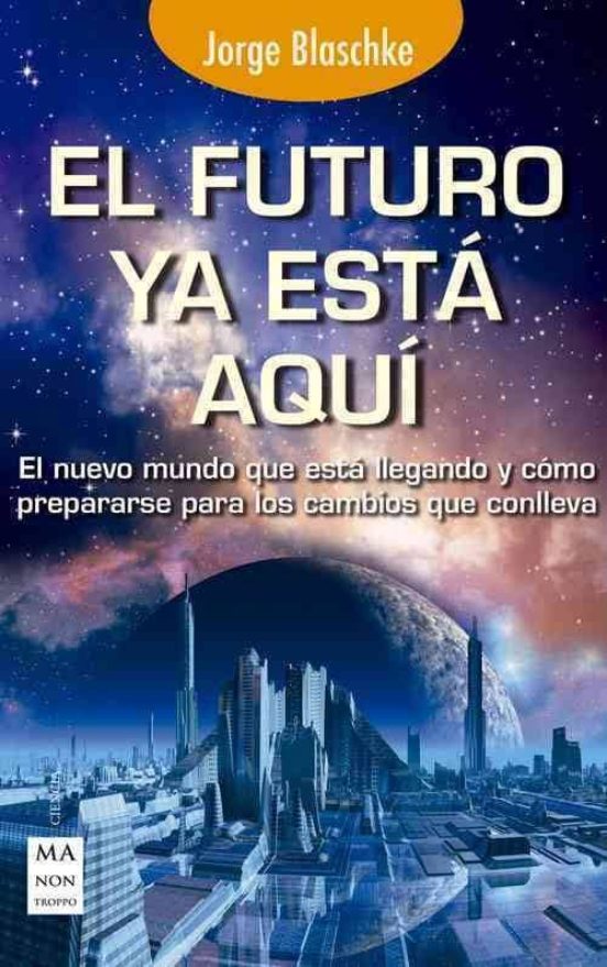 El Futuro Ya Esta Aqui: El Nuevo Mundo Que Está Llegando Y Como P Repa