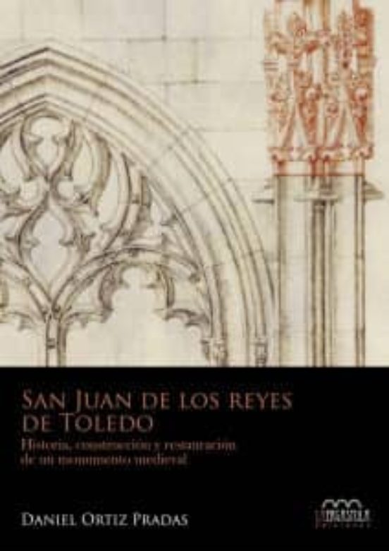 San Juan De Los Reyes De Toledo: Historia Construccion Y Restauracion