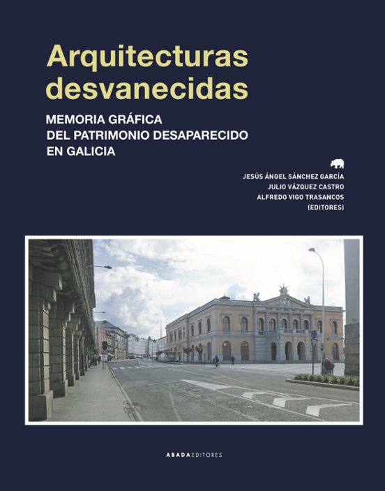 Arquitecturas Desvanecidas: Memoria Grafica Del Patrimonio Desaparecid