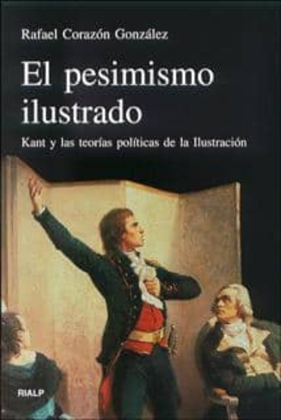 El Pesimismo Ilustrado: Kant y las Teorias Politicas de la Ilustr Acio