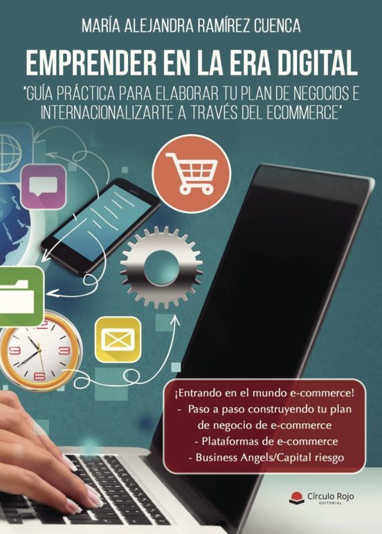 Emprender En La Era Digital. Guía Práctica Para Elaborar Tu Plan De Negocios E Internacionalizarte A Través Del Ecommerce