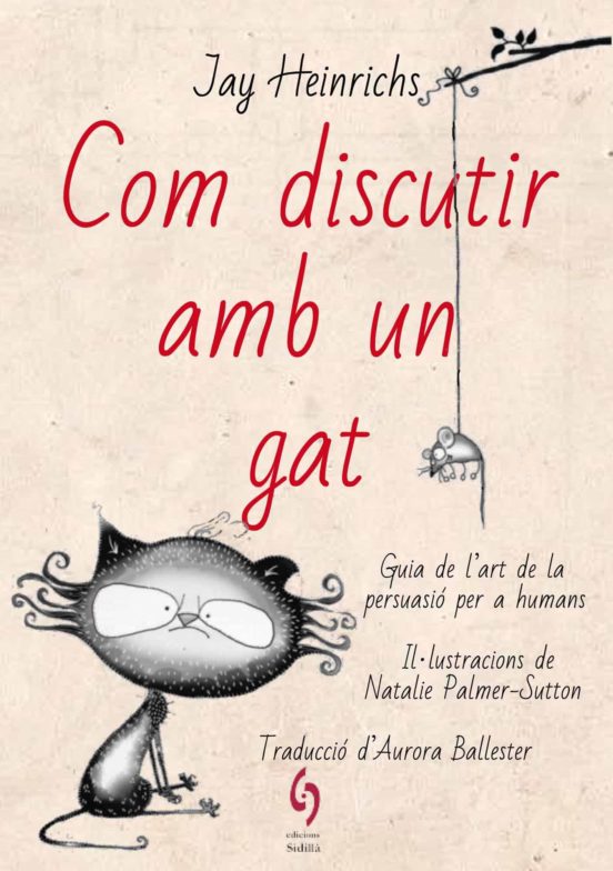 Com Discutir amb un Gat. Guia de Lart de la Persuasió per a Huma Ns
