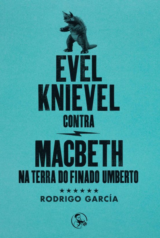 Evel Knievel Contra Macbeth Na Terra Do Finado Umberto
