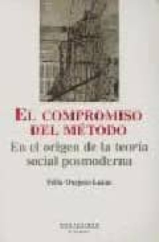 El Compromiso Del Metodo: En El Origen De La Teoria Social Posmod Erna