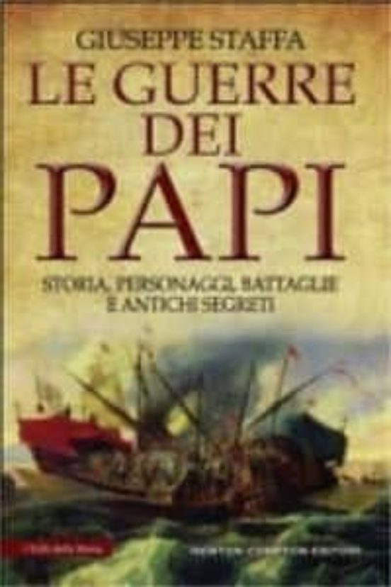 Le Guerre Dei Papi: Storia Personaggi Battaglie E Antichi Segre Ti