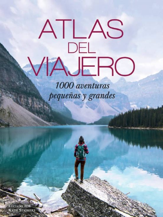 Atlas Del Viajero: 1000 Aventuras Pequeñas Y Grandes