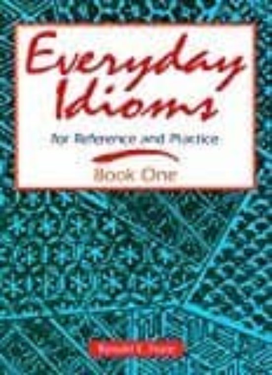 Everyday Idioms 1: For Reference And Practice