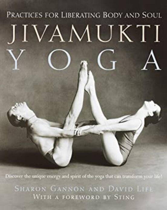 Jivamukti Yoga: Practices For Liberating Body And Soul
