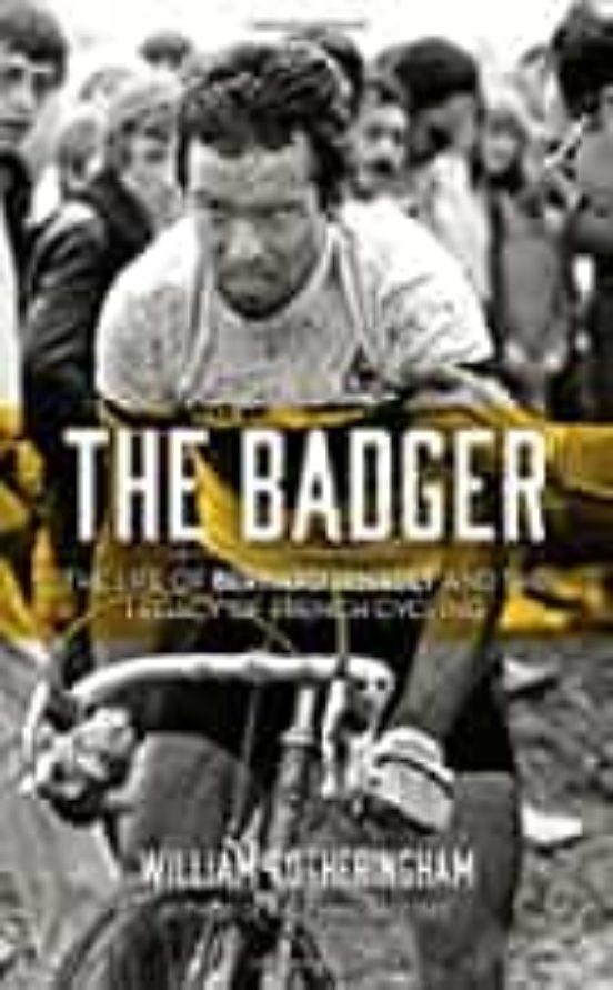 The Badger: The Life Of Bernard Hinault And The Legacy Of French Cycli