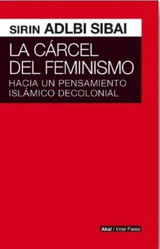 La Carcel del Feminismo: Hacia un Pensamiento Islamico Decolonial