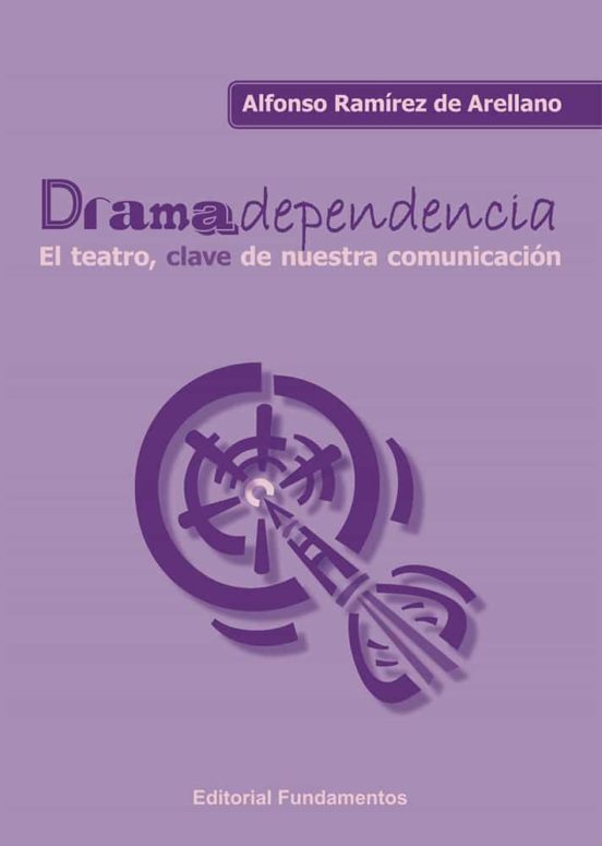 Dramadependencia: El Teatro Clave De Nuestra Comunicacion
