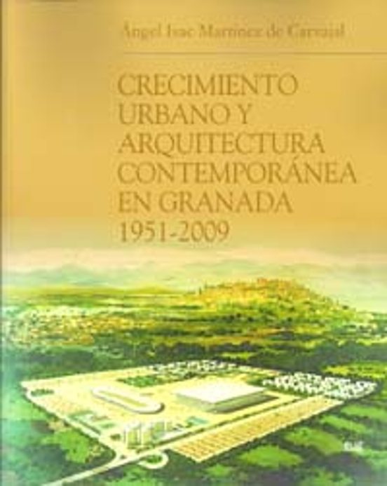 Crecimiento Urbano Y Arquitectura Contemporanea En Granada 1951-2 009