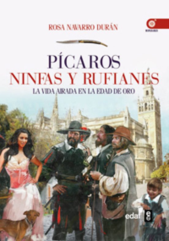 Picaros Ninfas Y Rufianes: La Vida Airada En La Edad De Oro