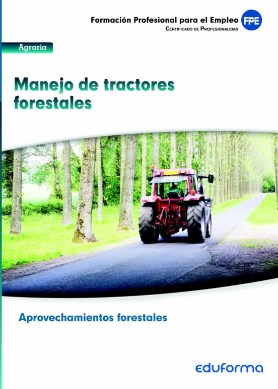 UF0274. Manejo De Tractores Forestales. Certificado De Profesionalidad Aprovechamientos Forestales. Familia Profesional Agraria. Formación Para El Empleo
