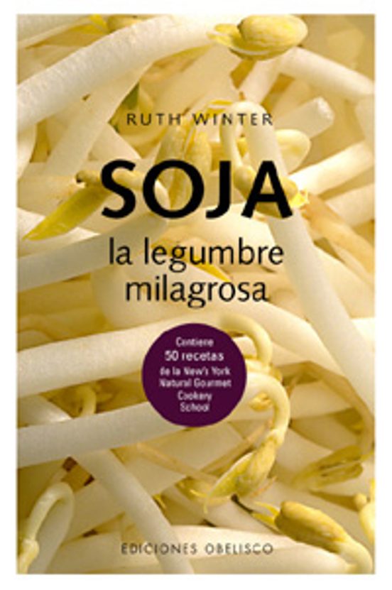 Soja: La Legumbre Milagrosa: Contiene 50 Recetas De La News York Natur