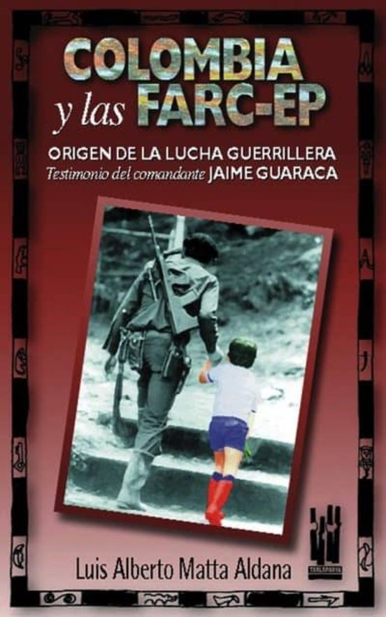 Colombia Y Las Farc-ep: Origen De La Lucha Guerrillera: Testimoni O De