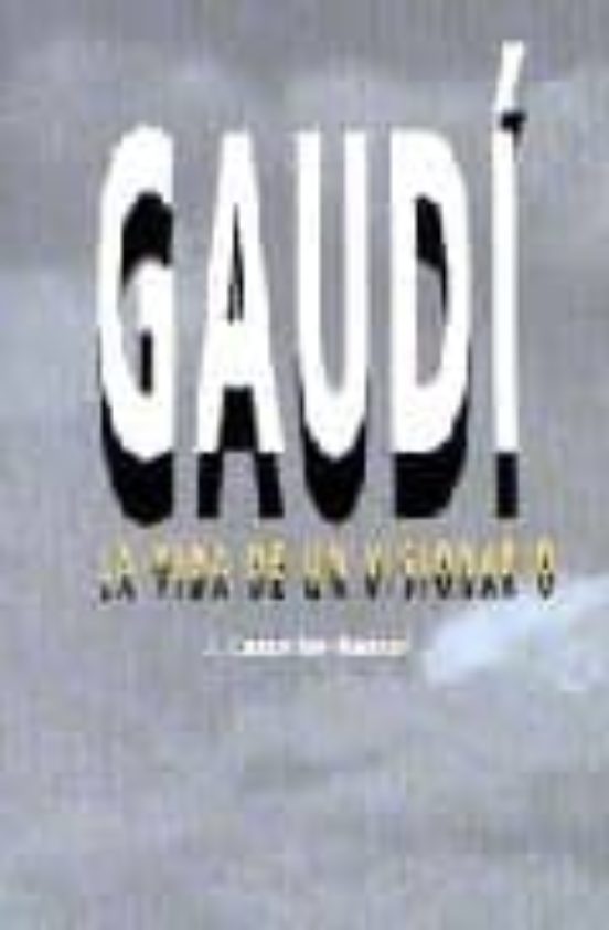 Gaudi La Vida De Un Visionario