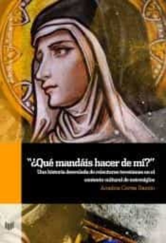 ¿que Mandais Hacer De Mi?: Una Historia Desvelada De Relecturas Teresi