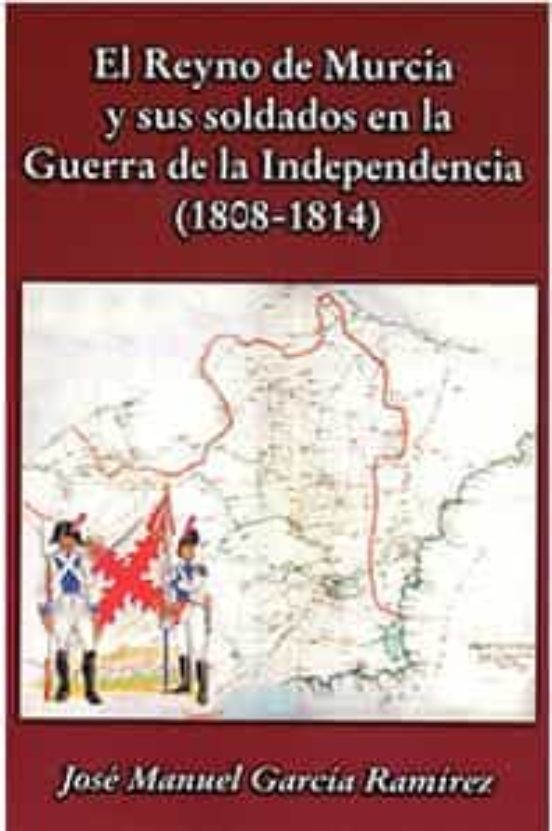 Reyno De Murcia Y Sus Soldados En La Guerra De La Independencia