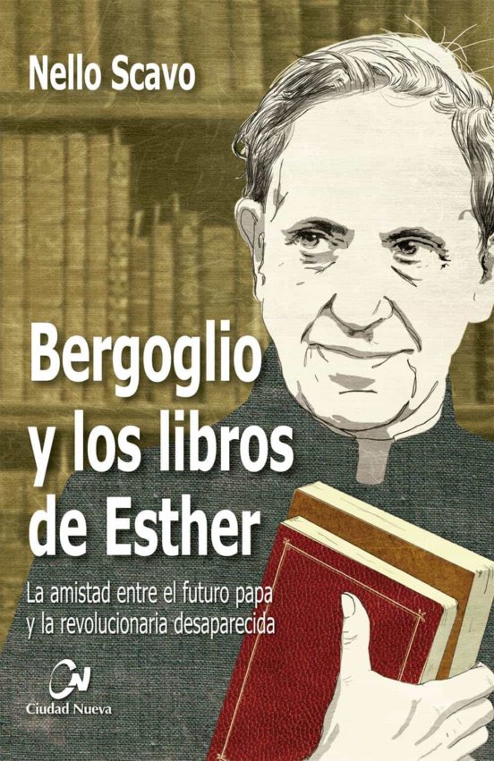 Bergoglio Y Los Libros De Esther: La Amistad Entre El Futuro Papa Y La