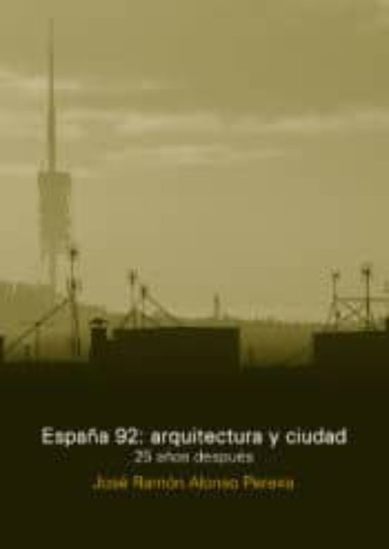España 92: Arquitectura Y Ciudad: 25 Años Despues
