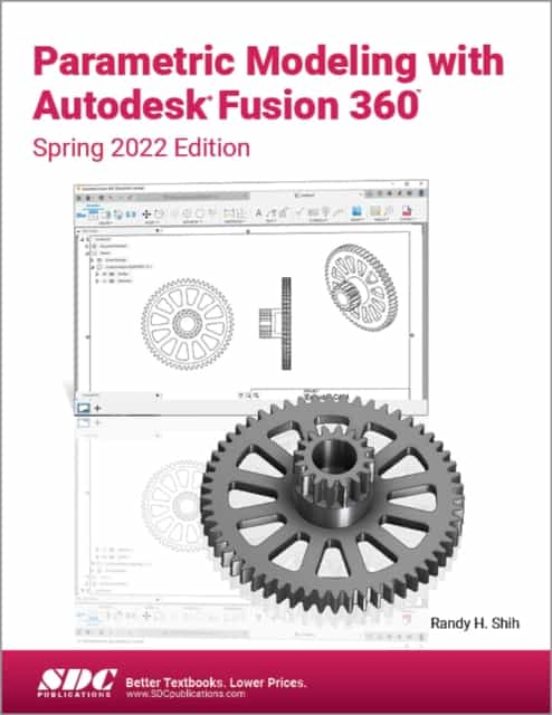 Parametric Modeling With Autodesk Fusion 360: Spring 2022 Edition