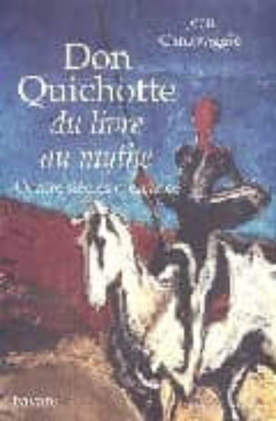 Don Quichotte Du Livre Au Mythe: Quatre Siecles D Errance