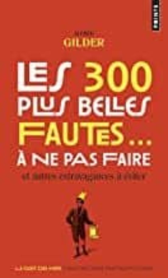 Les 300 Plus Belles Fautes... A Ne Pas Faire. Et Autres Extravaga Nces