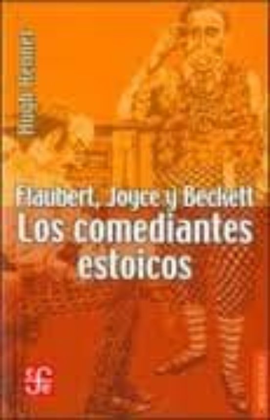 Flaubert Joyce Y Beckett: Los Comediantes Estoicos