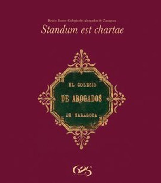 Standum Est Chartae. Real E Ilustre Colegio De Abogados De Zaragoza