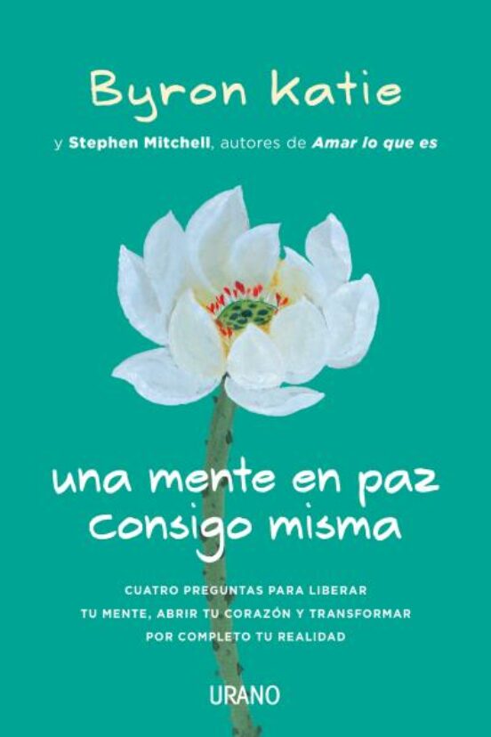 Una Mente En Paz Consigo Misma: Cuatro Preguntas Para Liberar Tu Mente