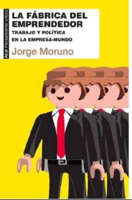 La Fabrica del Emprendedor: Trabajo y Politica en la Empresa- Mundo
