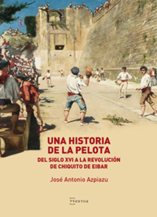 Una Historia de la Pelota. Del Siglo XVI a la Revolucion de Chiqu Ito