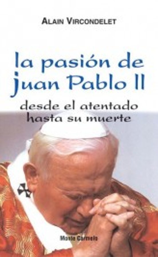 La Pasion De Juan Pablo Ii: Desde El Atentado Hasta Su Muerte