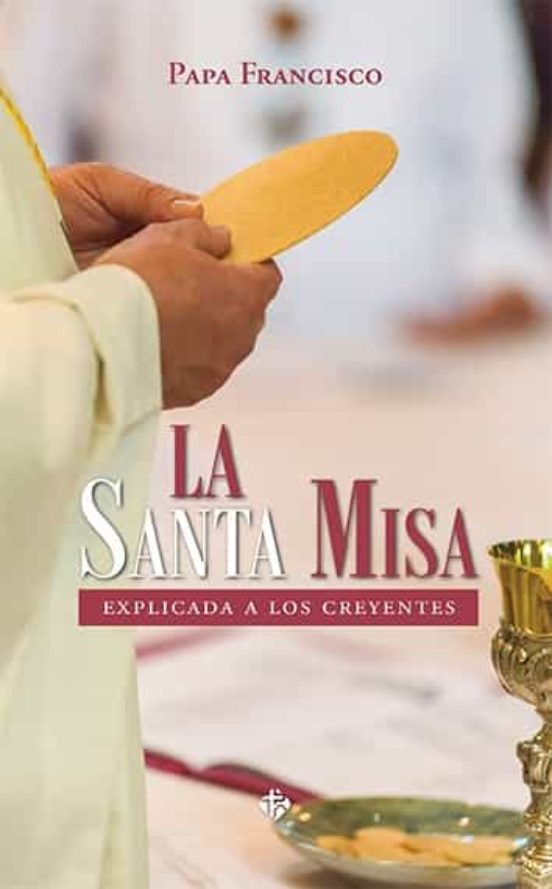 La Santa Misa: Explicada A Los Creyentes