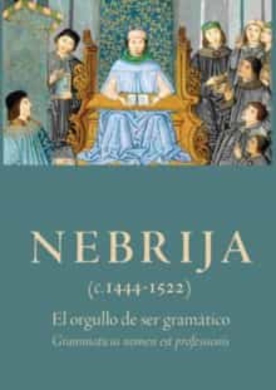 Nebrija. El Orgullo De Ser Gramático. Grammaticus Nomen Est Professionis