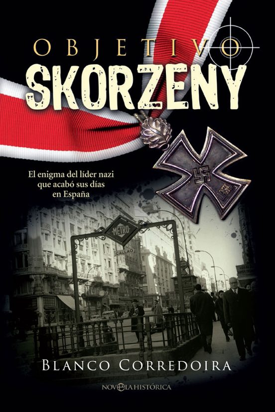 Objetivo Skorzeny: El Enigma del Lider Nazi Que Acabo Sus Dias en Espa