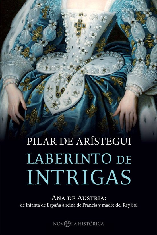 Laberinto de Intrigas: Ana de Austria: De Infanta de España a Reina de