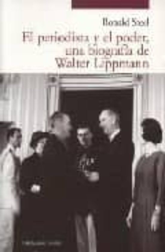 El Periodista Y El Poder Una Biografia De Walter Lippmann