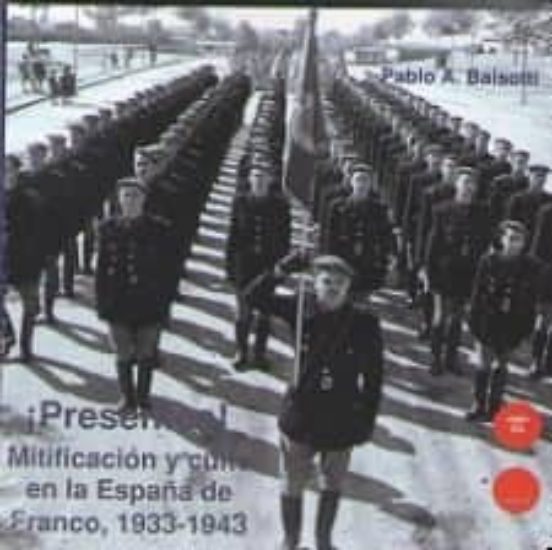 ¡presentes! Mitificacion Y Culto En La España De Franco 1933-194 3