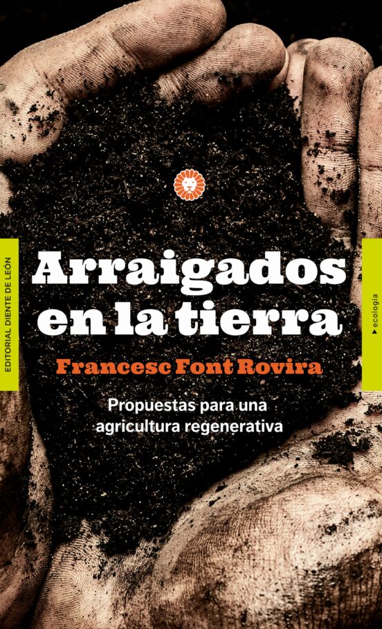 Arraigados En La Tierra. Propuestas Para Una Agricultura Regenerativa