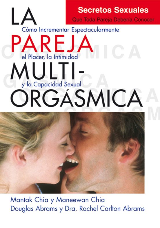 La Pareja Multiorgasmica: Como Incrementar Espectacularmente El Placer