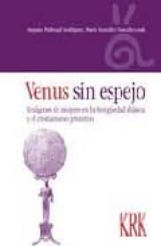 Venus Sin Espejo: Imagenes De Mujeres En La Antigüedad Clasica Y Crist