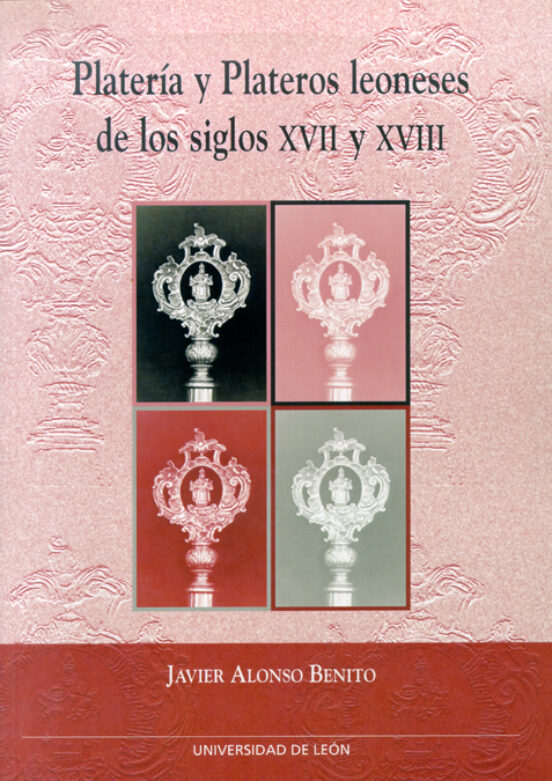 Platería Y Plateros Leoneses De Los Siglos XVII Y XVIII